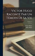 Victor Hugo raconté par un témoin de sa vie; Volume 2