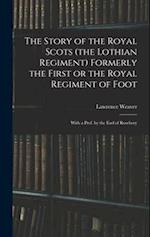 The Story of the Royal Scots (the Lothian Regiment) Formerly the First or the Royal Regiment of Foot; With a Pref. by the Earl of Rosebery 