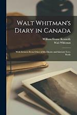 Walt Whitman's Diary in Canada: With Extracts From Other of his Diaries and Literary Note-books 