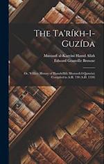 The Ta'ríkh-i-guzída: Or, 's Elect History of Hamdu'llâh Mustawfí-i-Qazwíní; Compiled in A.H. 730 (A.D. 1330) 