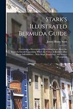 Stark's Illustrated Bermuda Guide: Containing a Description of Everything on or About the Bermuda Islands Concerning Which the Visitor or Resident may