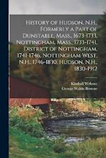 History of Hudson, N.H., Formerly a Part of Dunstable, Mass., 1673-1733, Nottingham, Mass., 1733-1741, District of Nottingham, 1741-1746, Nottingham W