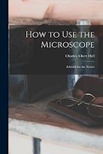 How to use the Microscope; a Guide for the Novice 