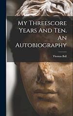 My Threescore Years And Ten. An Autobiography 