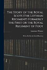 The Story of the Royal Scots (the Lothian Regiment) Formerly the First or the Royal Regiment of Foot; With a Pref. by the Earl of Rosebery 