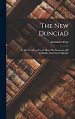The New Dunciad: By Mr. P-----o-----p-----e. With The Illustrations Of Scriblerus. And Notes Variorum 