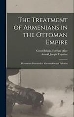 The Treatment of Armenians in the Ottoman Empire ; Documents Presented to Viscount Grey of Fallodon 