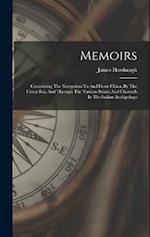 Memoirs: Comprising The Navigation To And From China, By The China Sea, And Through The Various Straits And Channels In The Indian Archipelago 