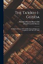 The Ta'ríkh-i-guzída: Or, 's Elect History of Hamdu'llâh Mustawfí-i-Qazwíní; Compiled in A.H. 730 (A.D. 1330) 