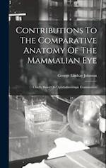 Contributions To The Comparative Anatomy Of The Mammalian Eye: Chiefly Based On Ophthalmoscopic Examination 