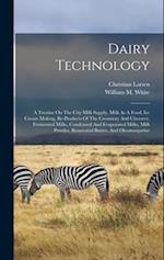 Dairy Technology: A Treatise On The City Milk Supply, Milk As A Food, Ice Cream Making, By-products Of The Creamery And Cheesery, Fermented Milks, Con
