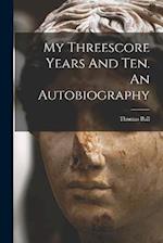 My Threescore Years And Ten. An Autobiography 