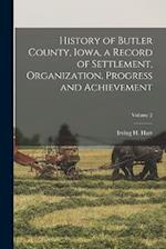 History of Butler County, Iowa, a Record of Settlement, Organization, Progress and Achievement; Volume 2 