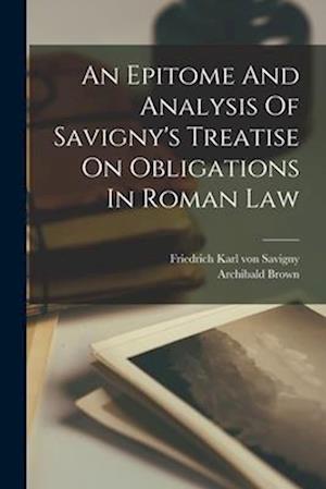 An Epitome And Analysis Of Savigny's Treatise On Obligations In Roman Law