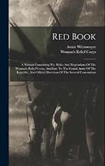 Red Book: A Manual Containing The Rules And Regulations Of The Woman's Relief Corps, Auxiliary To The Grand Army Of The Republic, And Official Decisio