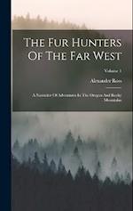 The Fur Hunters Of The Far West: A Narrative Of Adventures In The Oregon And Rocky Mountains; Volume 1 