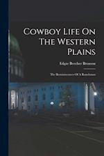 Cowboy Life On The Western Plains: The Reminiscences Of A Ranchman 