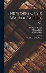 The Works Of Sir Walter Ralegh, Kt: The History Of The World 