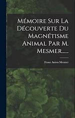 Mémoire Sur La Découverte Du Magnétisme Animal Par M. Mesmer......