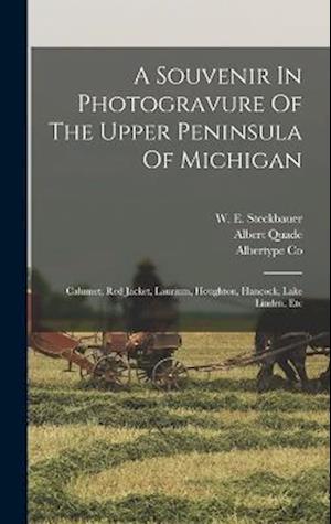A Souvenir In Photogravure Of The Upper Peninsula Of Michigan: Calumet, Red Jacket, Laurium, Houghton, Hancock, Lake Linden, Etc