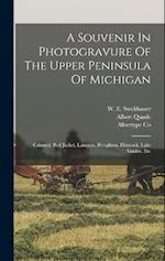 A Souvenir In Photogravure Of The Upper Peninsula Of Michigan: Calumet, Red Jacket, Laurium, Houghton, Hancock, Lake Linden, Etc 