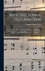 Minstrel Songs, Old And New: A Collection Of World-wide, Famous Minstrel And Plantation Songs, Including The Most Popular Of The Celebrated Foster Mel