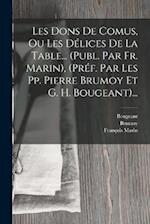 Les Dons De Comus, Ou Les Délices De La Table... (publ. Par Fr. Marin), (préf. Par Les Pp. Pierre Brumoy Et G. H. Bougeant)...