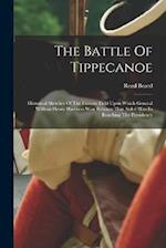 The Battle Of Tippecanoe: Historical Sketches Of The Famous Field Upon Which General William Henry Harrison Won Renown That Aided Him In Reaching The 