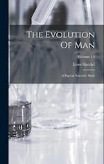 The Evolution Of Man: A Popular Scientific Study; Volumes 1-2 