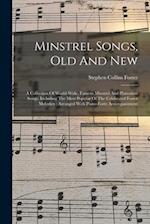 Minstrel Songs, Old And New: A Collection Of World-wide, Famous Minstrel And Plantation Songs, Including The Most Popular Of The Celebrated Foster Mel
