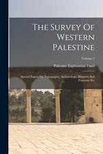 The Survey Of Western Palestine: Special Papers On Topography, Archaeology, Manners And Customs, Etc; Volume 1 
