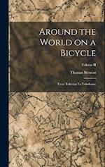 Around the World on a Bicycle: From Teheran To Yokohama; Volume II 