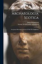 Archaeologia Scotica: Sculptured Monuments In Iona & The West Highlands 