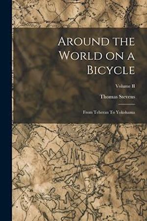 Around the World on a Bicycle: From Teheran To Yokohama; Volume II