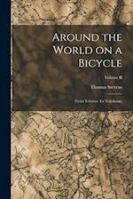 Around the World on a Bicycle: From Teheran To Yokohama; Volume II 