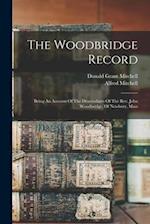 The Woodbridge Record: Being An Account Of The Descendants Of The Rev. John Woodbridge, Of Newbury, Mass 