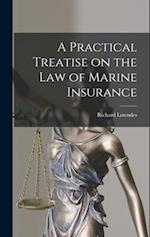 A Practical Treatise on the Law of Marine Insurance 