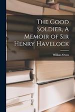 The Good Soldier, A Memoir of Sir Henry Havelock 