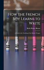 How the French Boy Learns to Write: A Study in the Teaching of the Mother Tongue 