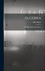 Algebra: For High Schools and Colleges 