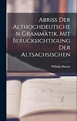 Abriss der Althochdeutschen Grammatik, Mit Berucksichtigung der Altsachsischen 