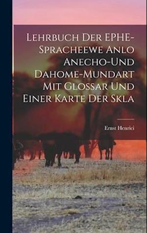 Lehrbuch der EPHE-spracheewe Anlo Anecho-und Dahome-mundart mit Glossar und Einer Karte der Skla