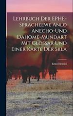Lehrbuch der EPHE-spracheewe Anlo Anecho-und Dahome-mundart mit Glossar und Einer Karte der Skla 