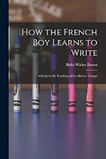 How the French Boy Learns to Write: A Study in the Teaching of the Mother Tongue 