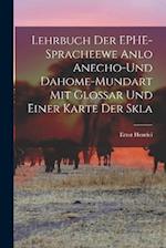 Lehrbuch der EPHE-spracheewe Anlo Anecho-und Dahome-mundart mit Glossar und Einer Karte der Skla 