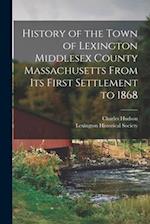 History of the Town of Lexington Middlesex County Massachusetts From its First Settlement to 1868 