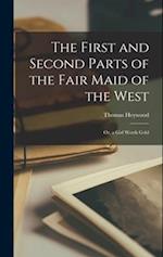 The First and Second Parts of the Fair Maid of the West: Or, a Girl Worth Gold 