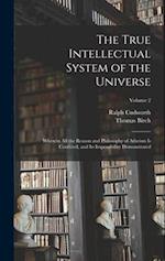 The True Intellectual System of the Universe: Wherein All the Reason and Philosophy of Atheism Is Confuted, and Its Impossibility Demonstrated; Volume