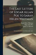 The Last Letters of Edgar Allan Poe to Sarah Helen Whitman: In Commemoration of the Hundredth Anniv 