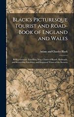 Black's Picturesque Tourist and Road-Book of England and Wales: With a General Travelling Map, Charts of Roads, Railroads, and Interesting Localities,